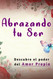 Abrazando tu Ser: No Mendigues Afecto y Descubre El Poder del Amor