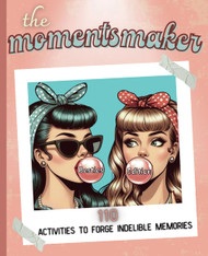 The Momentsmaker: 110 Activities to forge indelible memories -
