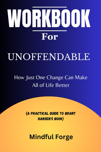 Workbook for Unoffendable: How Just One Change Can Make All of Life