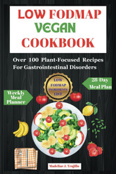 Low Fodmap Vegan Cookbook: Over 100 Plant-Focused Recipes for