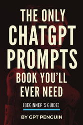 The Only ChatGPT Prompts Book You'll Ever Need