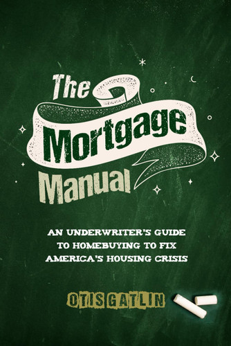 The Mortgage Manual: An Underwriter's Guide To Homebuying To Fix