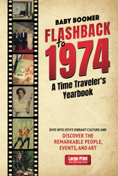 Baby Boomer Flashback to 1974: A Time Traveler's Yearbook and