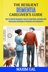 The Resilient Dementia Caregiver's Guide
