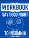 Workbook For The Book Say Good Night to Insomnia By Gregg D. Jacobs