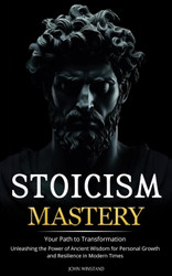 Stoicism Mastery: Your Path To Transformation - Unleashing the Power