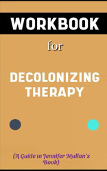 Workbook for Decolonizing Therapy by Jennifer Mullan