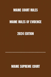 Maine Court Rules Maine Rules of Evidence 2024 Edition