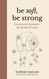Be Soft Be Strong: Inspirational Reminders for Muslim Women