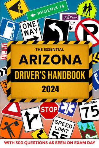 The Essential Arizona Drivers Handbook. A Study and Practice Manual