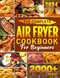 The Complete Air Fryer Cookbook for Beginners