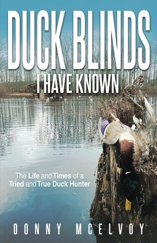 Duck Blinds I Have Known: The Life and Times of a Tried and True Duck