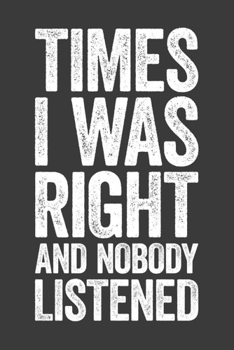Times I Was Right And Nobody Listened