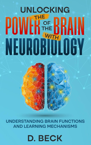 Unlocking the Power of the Brain with Neurobiology