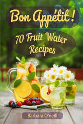 Bon Appetit! 70 Fruit Water Recipes