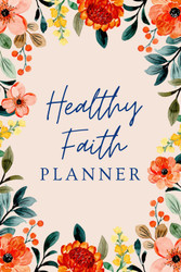 Healthy Faith Planner: A Wellness Journal for Faith Food Fitness and