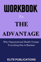 Workbook for The Advantage: Why Organizational Health Trumps