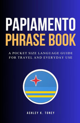 Papiamento Phrase Book: A Pocket Size Language Guide For Travel And