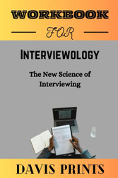 Workbook For Interviewology: The New Science of Interviewing