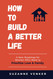 How to Build a Better Life: A New Roadmap for Women Who Want to