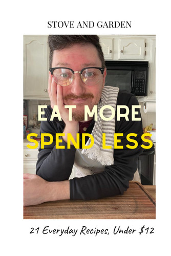 Eat More Spend Less: 21 Everyday Recipes Under $12