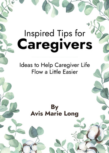 Inspired Tips for Caregivers: Ideas to Help Caregiver Life Flow a