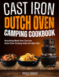 Cast Iron Dutch Oven Camping Cookbook: Nourishing Meals from Cast
