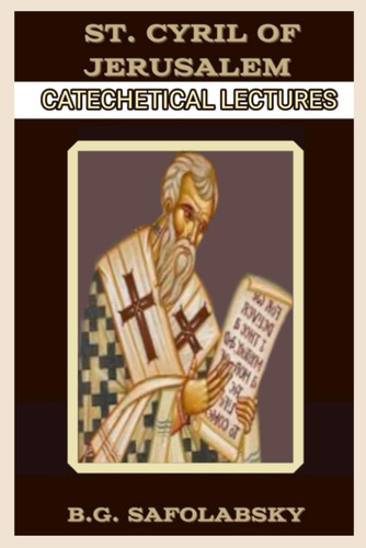 The Catechetical Lectures of St. Cyril of Jerusalem