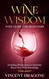 Wine Wisdom: Wine Guide For Beginners. Including 50 Questions to