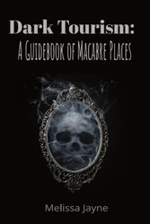 Dark Tourism: A Guidebook to Macabre Places