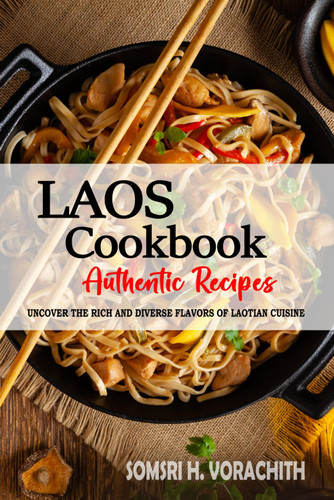 Laos Cookbook - Discover the Rich and Diverse Flavors of Laotian