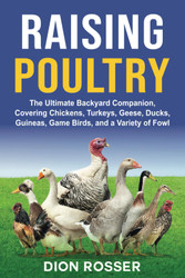 Raising Poultry: The Ultimate Backyard Companion Covering Chickens