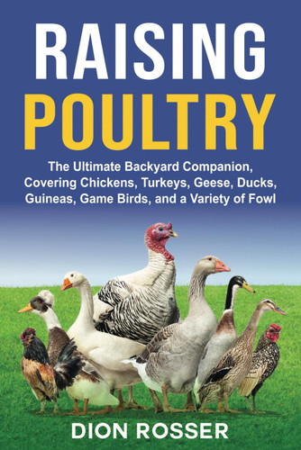 Raising Poultry: The Ultimate Backyard Companion Covering Chickens
