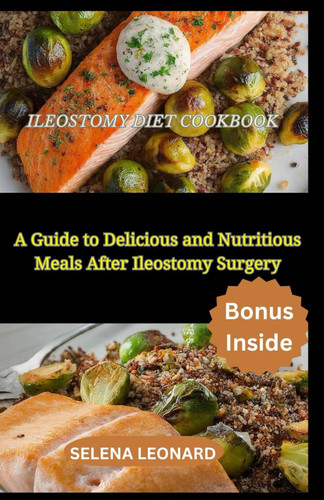 Ileostomy Diet Cookbook: A Guide to Delicious and Nutritious Meals