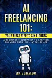 AI Freelancing 101: Your First Step to Six Figures A Beginner's