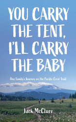 You Carry the Tent I'll Carry the Baby: One Family's Journey on the