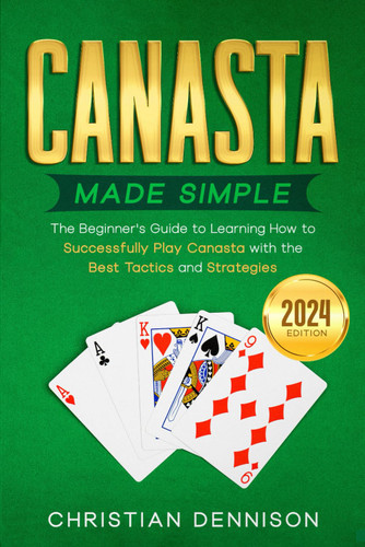 Canasta Made Simple: The Beginner- s Guide to Learning How to