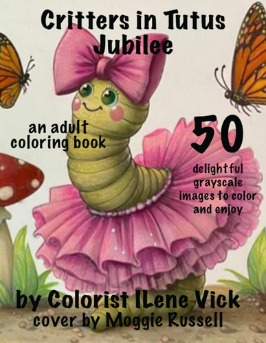 Critters in Tutus Jubilee An Adult Coloring Book: Book #99 Of My