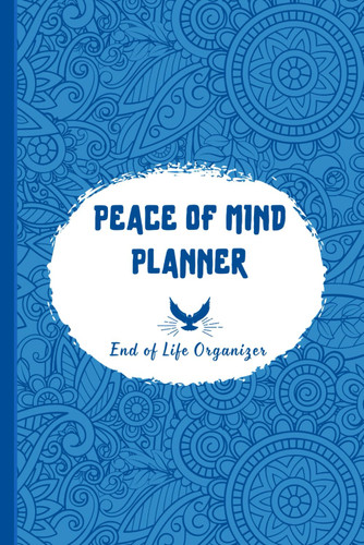 Peace of Mind Planner: End of Life Organizer Important Information