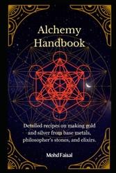 Alchemy Handbook: Detailed recipes on making gold and silver from