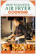 How to Master Air Fryer Cooking: Unlocking the Secrets of Air Fryer
