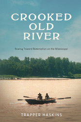 Crooked Old River: Rowing Toward Redemption on the Mississippi