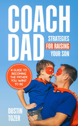 Coach Dad - Strategies for Raising Your Son: A Guide to Becoming the