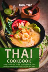 Thai Cookbook: Your Essential Guide To The Art Of Thai Home Cooking