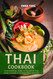 Thai Cookbook: Your Essential Guide To The Art Of Thai Home Cooking