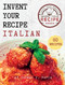 Invent Your Recipe Italian Cookbook: 80 Italian-American Recipes Made