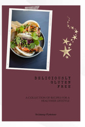 Deliciously Gluten-Free: a Collection of Recipes for a Healthier