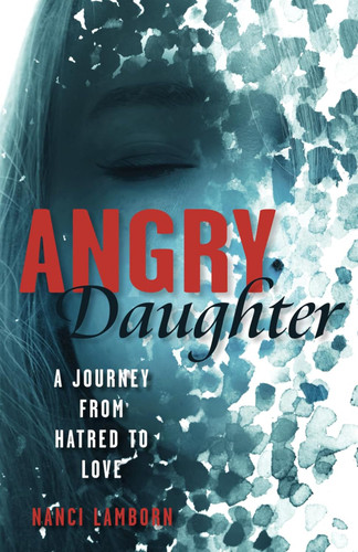 Angry Daughter: A Journey from Hatred to Love