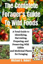 The Complete Forager's Guide To Wild Foods