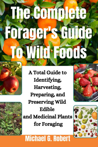 The Complete Forager's Guide To Wild Foods